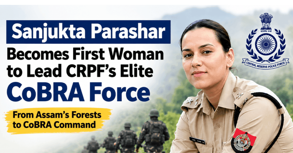 Sanjukta Parashar Becomes First Woman to Lead CRPF CoBRA: Why Her Appointment Matters 1 Untitled design